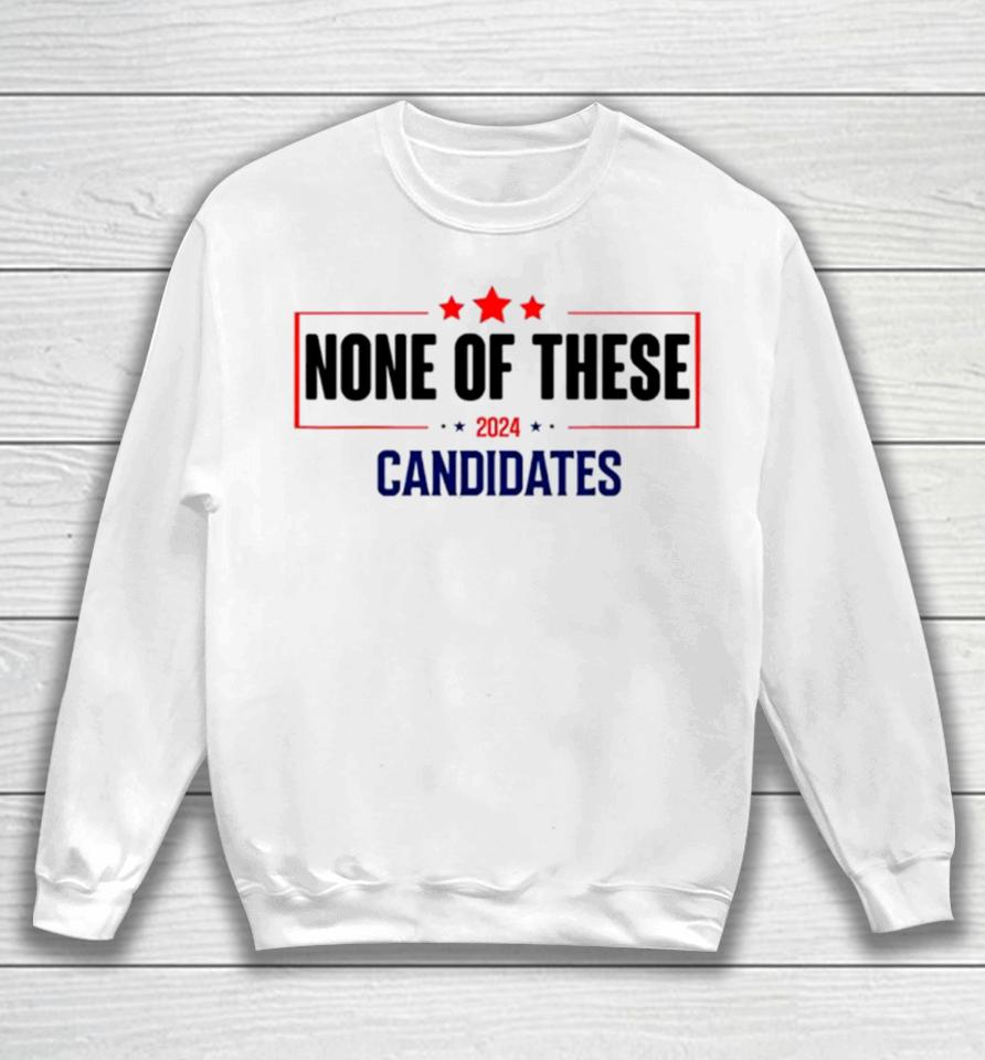 None Of These Candidates 2024 Election Sweatshirt
