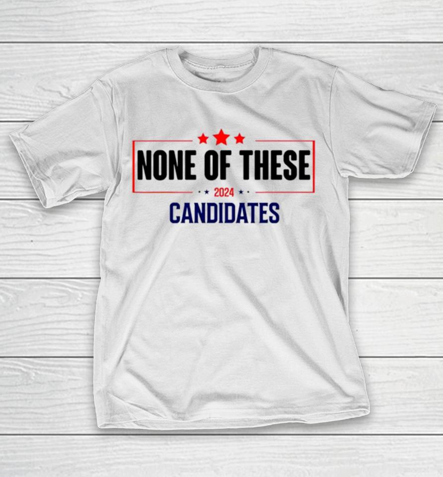 None Of These Candidates 2024 Election T-Shirt