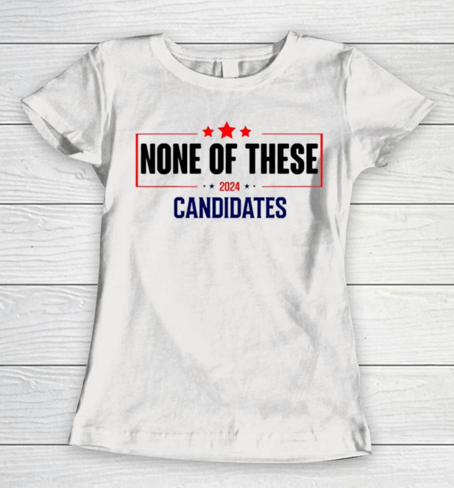 None Of These Candidates 2024 Election Women T-Shirt
