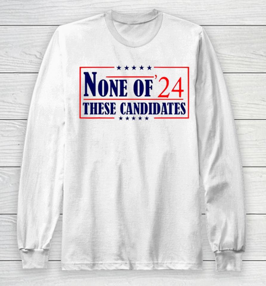 None Of These Candidates 2024 Election Trump Biden Long Sleeve T-Shirt