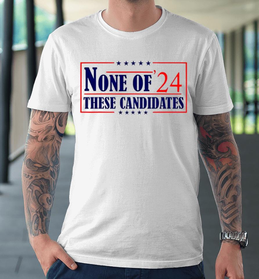None Of These Candidates 2024 Election Trump Biden Premium T-Shirt