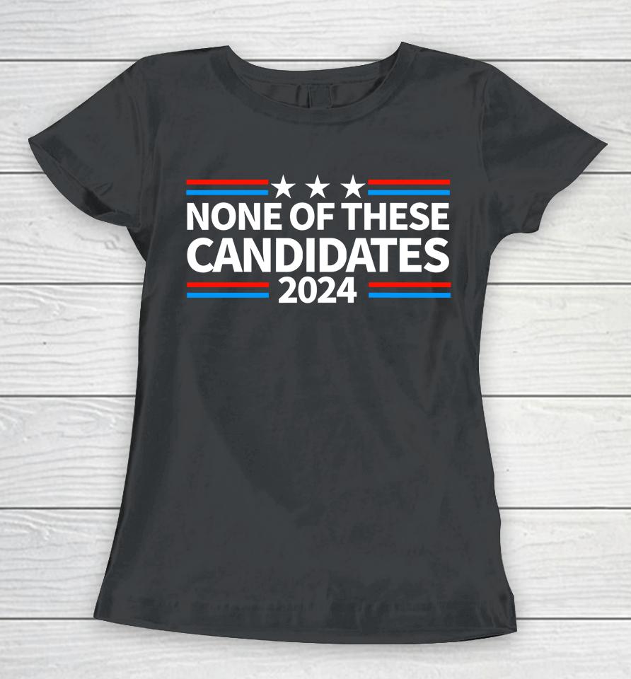 None Of These Candidates 2024 Funny Nevada President Women T-Shirt
