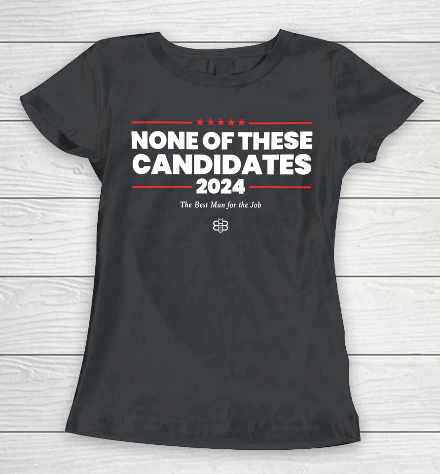 None Of These Candidates 2024 Women T-Shirt