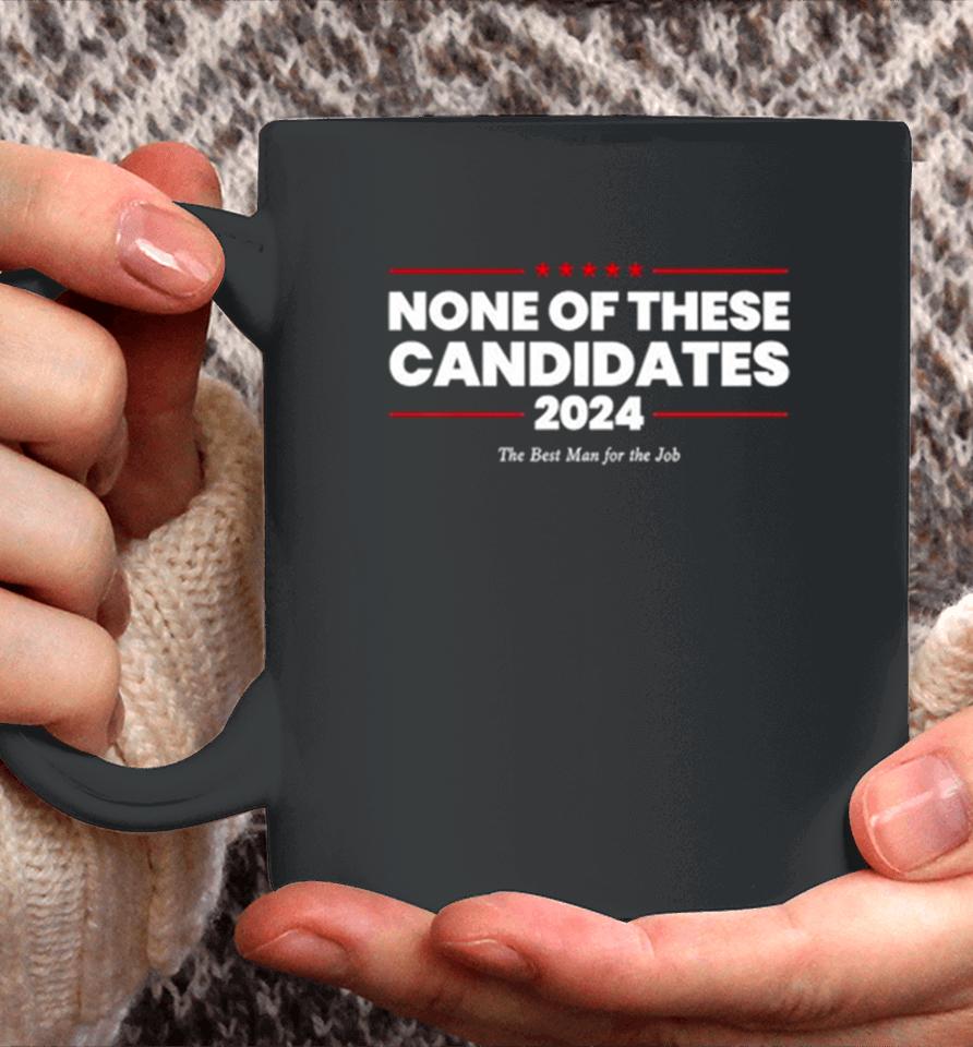 None Of These Candidates 2024 The Best Man For The Job Coffee Mug