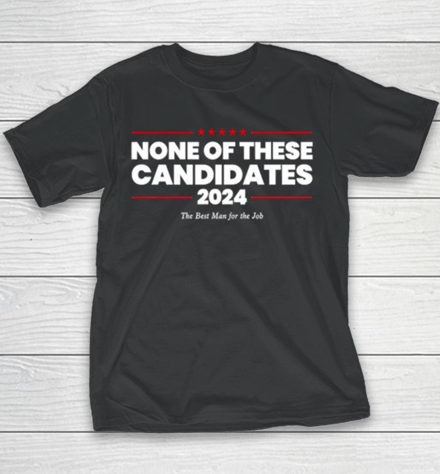 None Of These Candidates 2024 The Best Man For The Job Youth T-Shirt