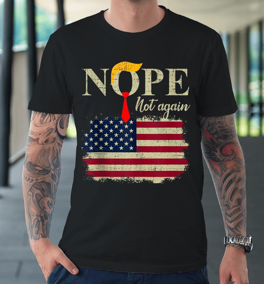 Nope Not Again Funny Trump Premium T-Shirt
