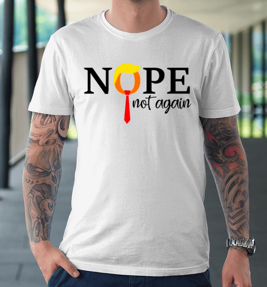 Nope Not Again Premium T-Shirt