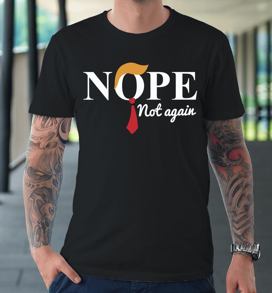 Nope Not Again Premium T-Shirt