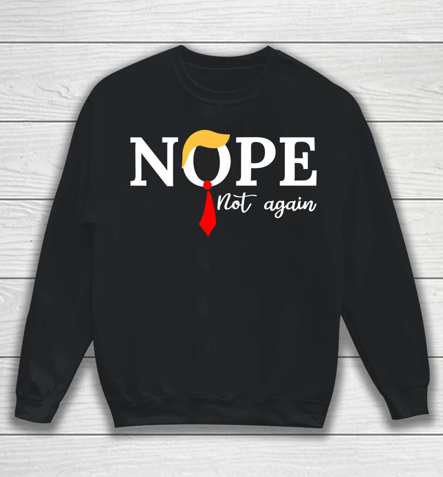Nope Not Again Trump Funny Sweatshirt