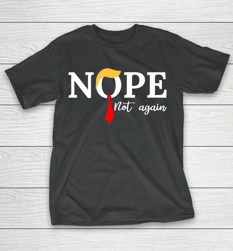 Nope Not Again Trump Funny T-Shirt