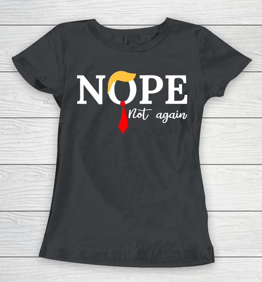 Nope Not Again Trump Funny Women T-Shirt
