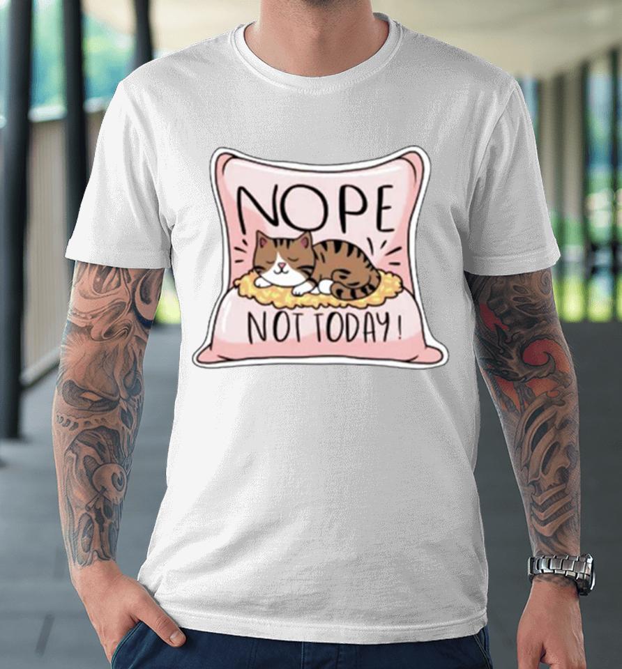 Nope Not Today Cat On A Pillow Premium T-Shirt