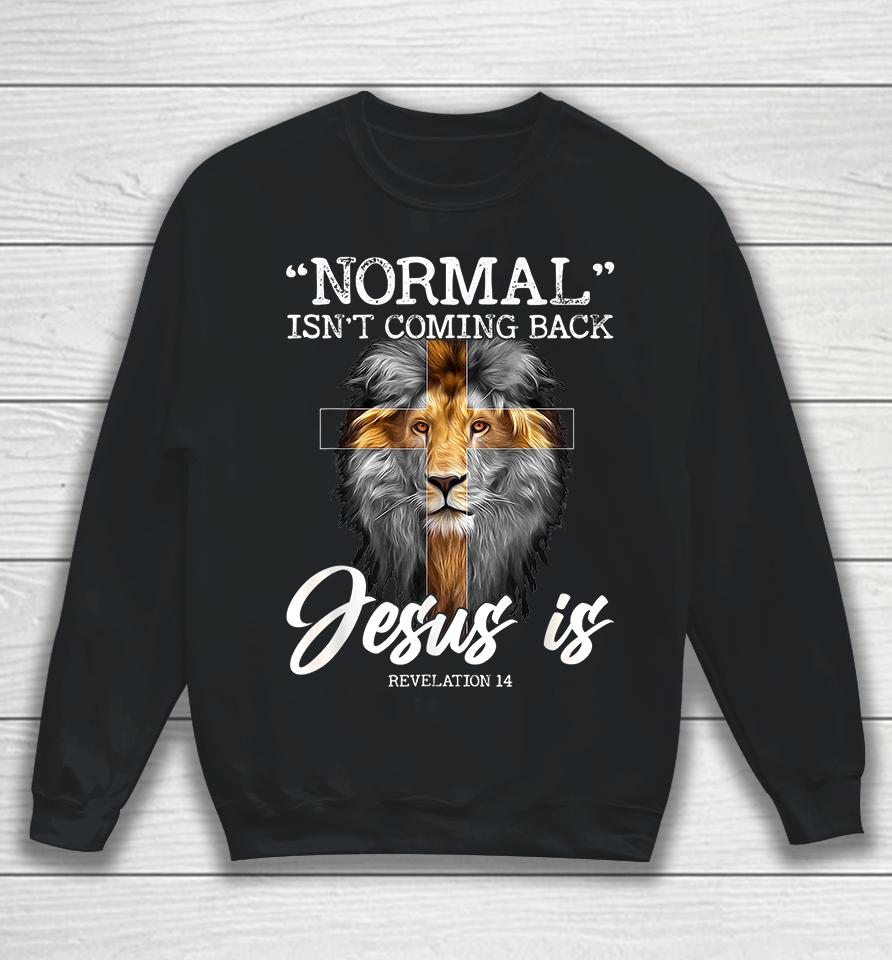 Normal Isn't Coming Back But Jesus Is Christian Sweatshirt