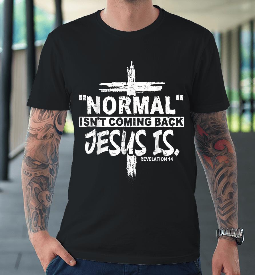 Normal Isn't Coming Back But Jesus Is Revelation 14 Costume Premium T-Shirt