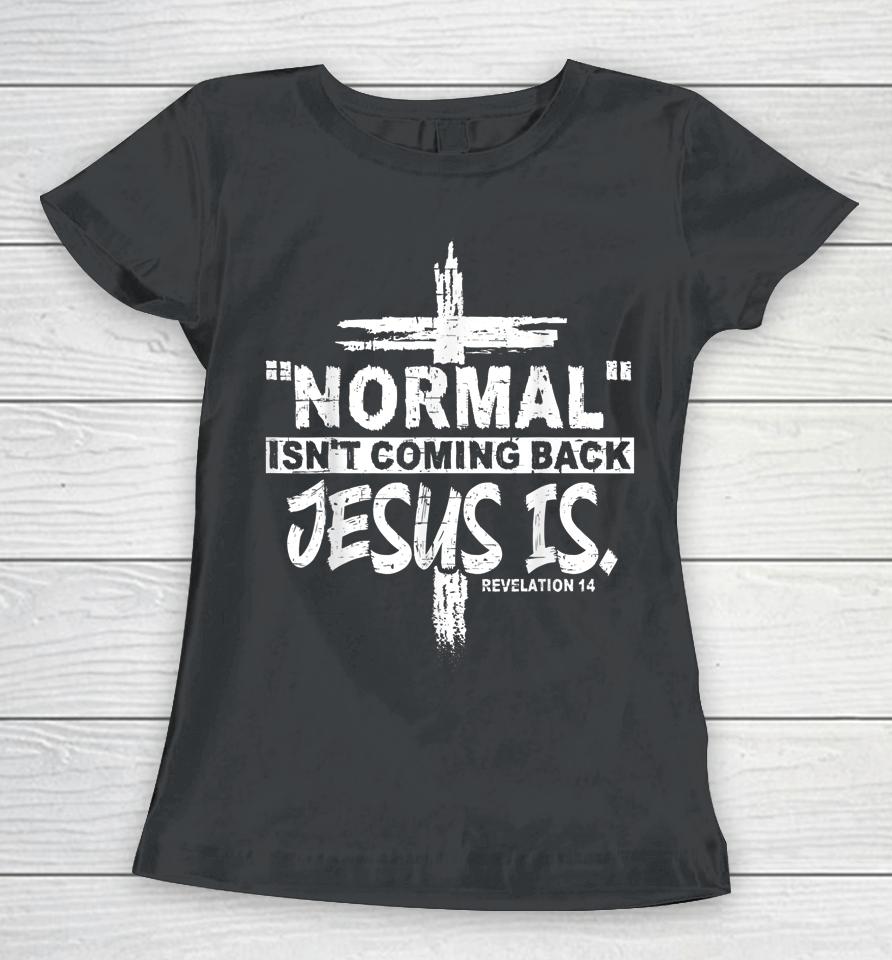 Normal Isn't Coming Back But Jesus Is Revelation 14 Costume Women T-Shirt