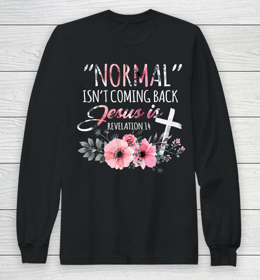 Normal Isn't Coming Back But Jesus Is Revelation 14 Flower Long Sleeve T-Shirt