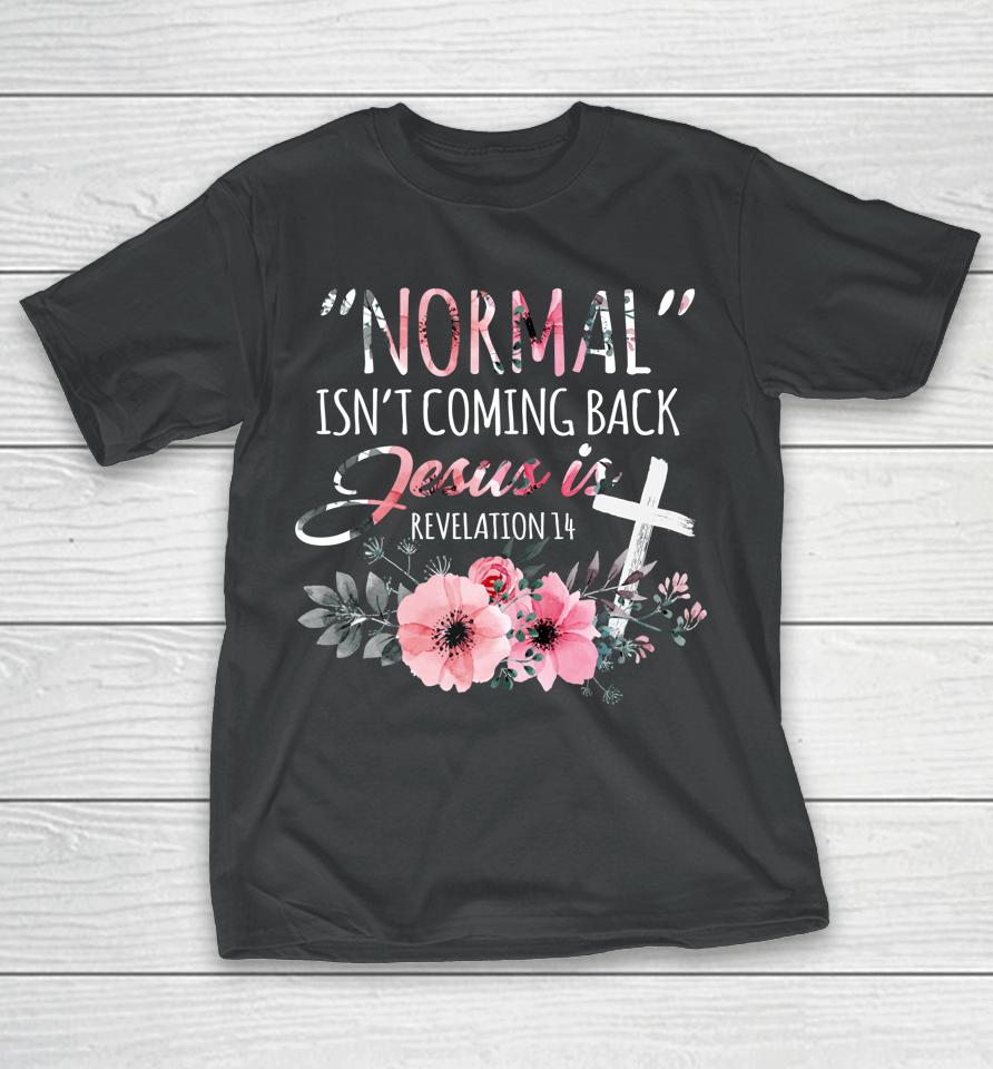 Normal Isn't Coming Back But Jesus Is Revelation 14 Flower T-Shirt