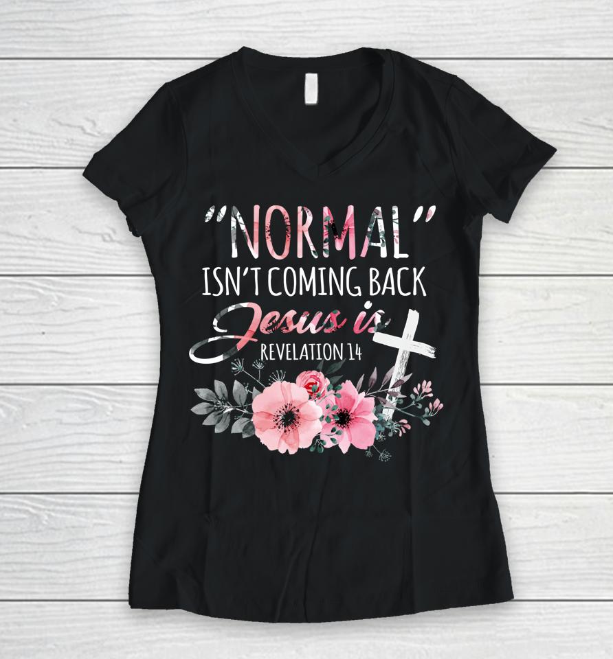 Normal Isn't Coming Back But Jesus Is Revelation 14 Flower Women V-Neck T-Shirt