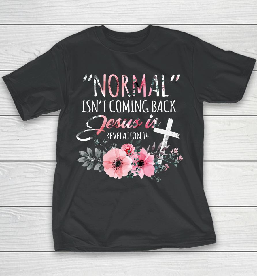 Normal Isn't Coming Back But Jesus Is Revelation 14 Flower Youth T-Shirt