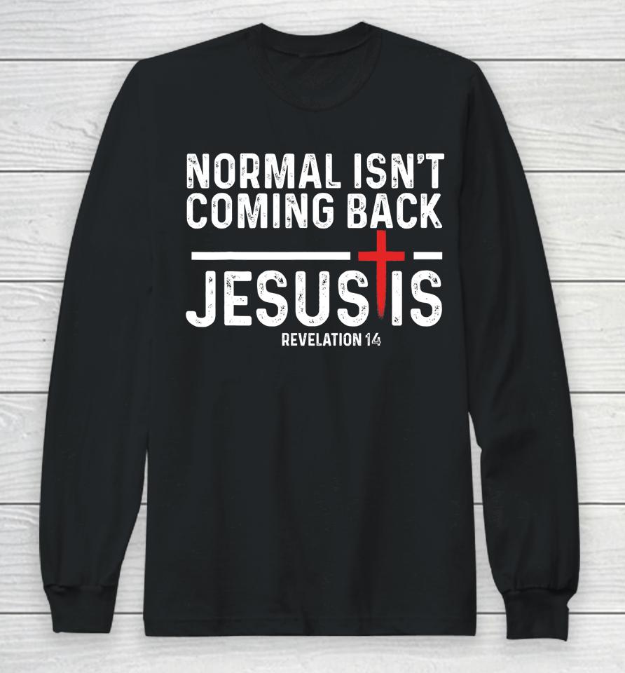 Normal Isn't Coming Back But Jesus Is Revelation 14 Long Sleeve T-Shirt