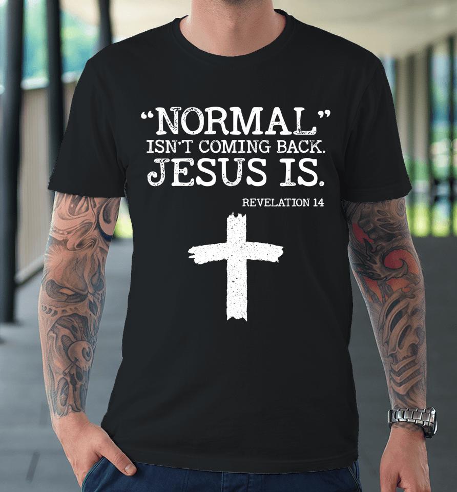 Normal Isn't Coming Back But Jesus Is Revelation 14 Premium T-Shirt