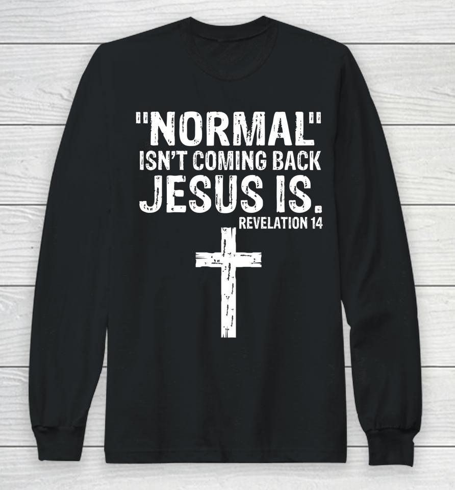 Normal Isn't Coming Back But Jesus Is Revelation 14 Long Sleeve T-Shirt