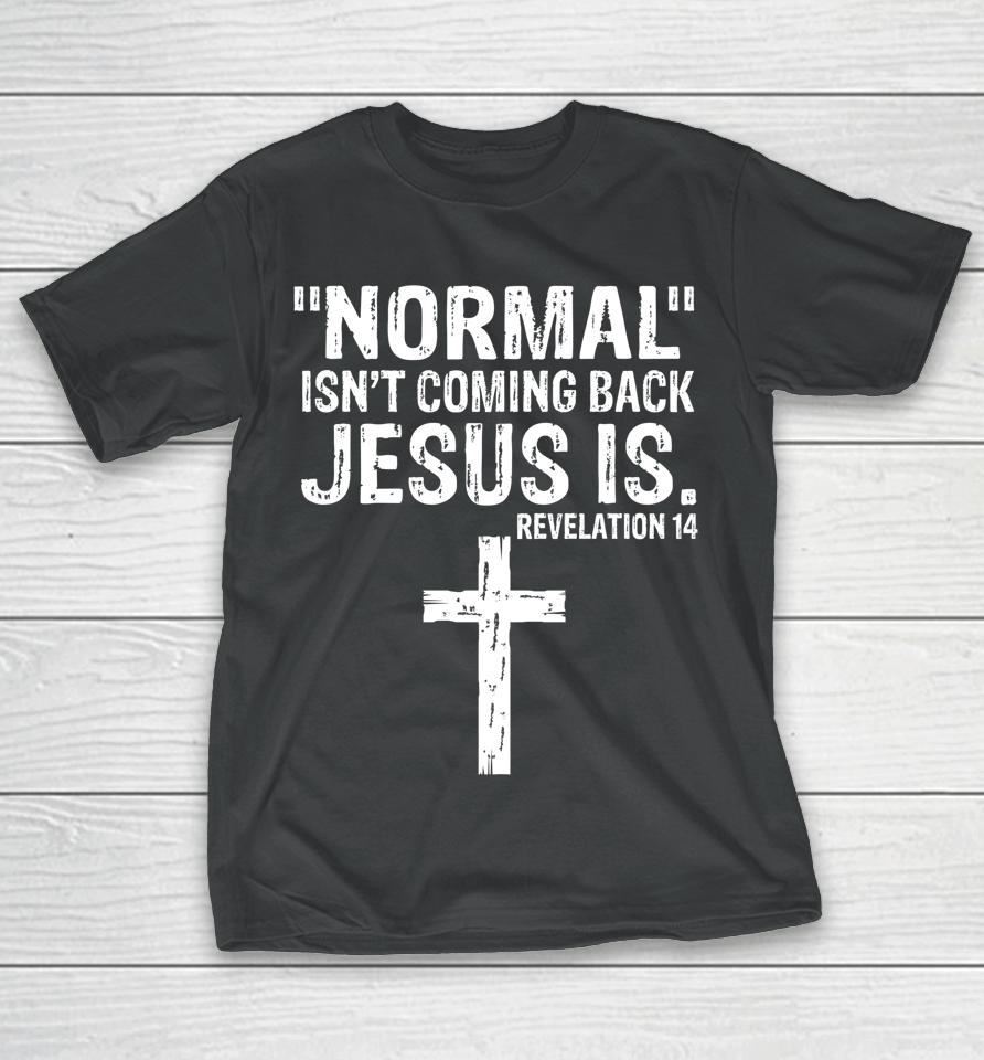 Normal Isn't Coming Back But Jesus Is Revelation 14 T-Shirt