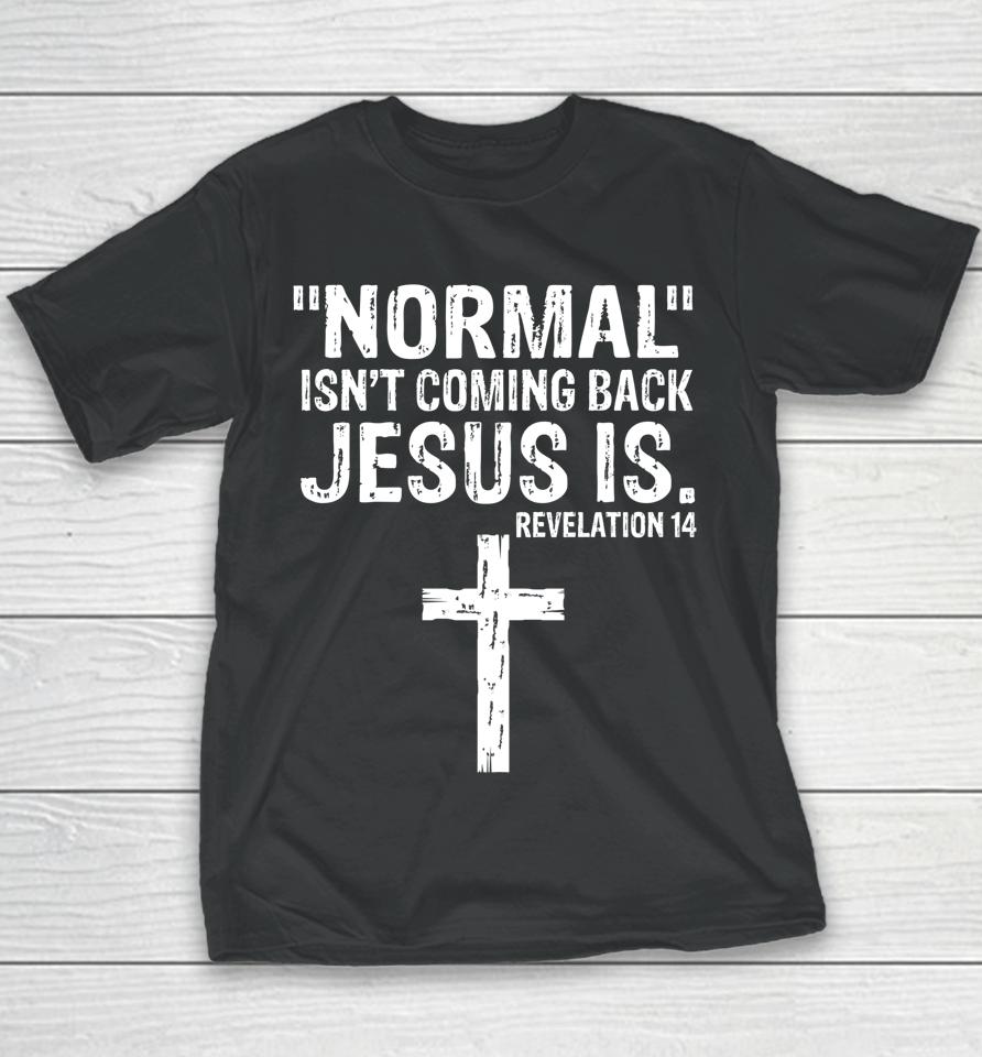 Normal Isn't Coming Back But Jesus Is Revelation 14 Youth T-Shirt