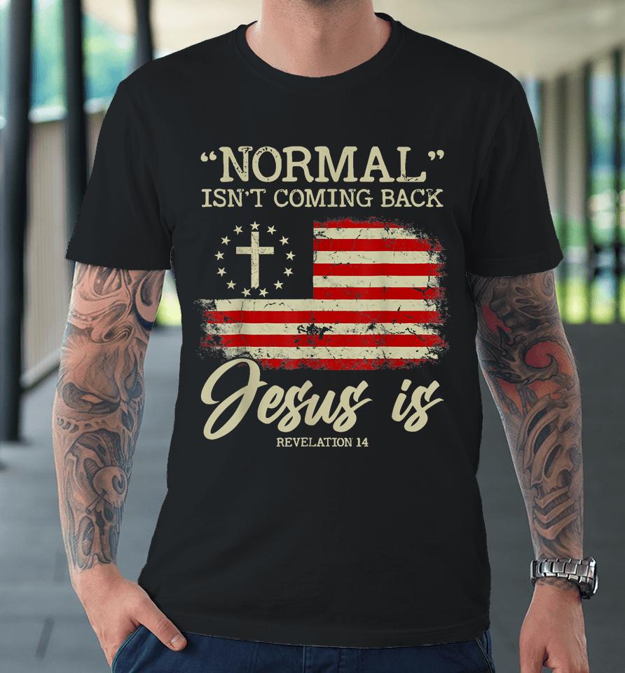 Normal Isn't Coming Back But Jesus Is Revelation 14 Usa Flag Premium T-Shirt