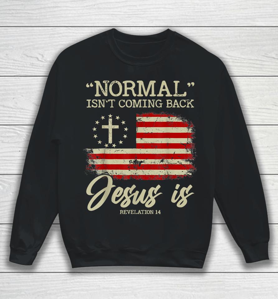Normal Isn't Coming Back But Jesus Is Revelation 14 Usa Flag Sweatshirt