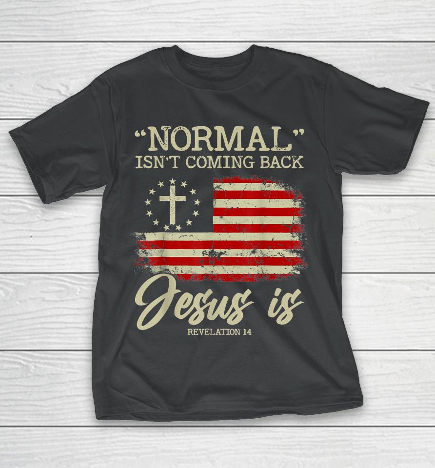 Normal Isn't Coming Back But Jesus Is Revelation 14 Usa Flag T-Shirt