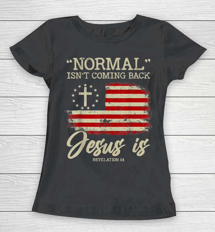 Normal Isn't Coming Back But Jesus Is Revelation 14 Usa Flag Women T-Shirt