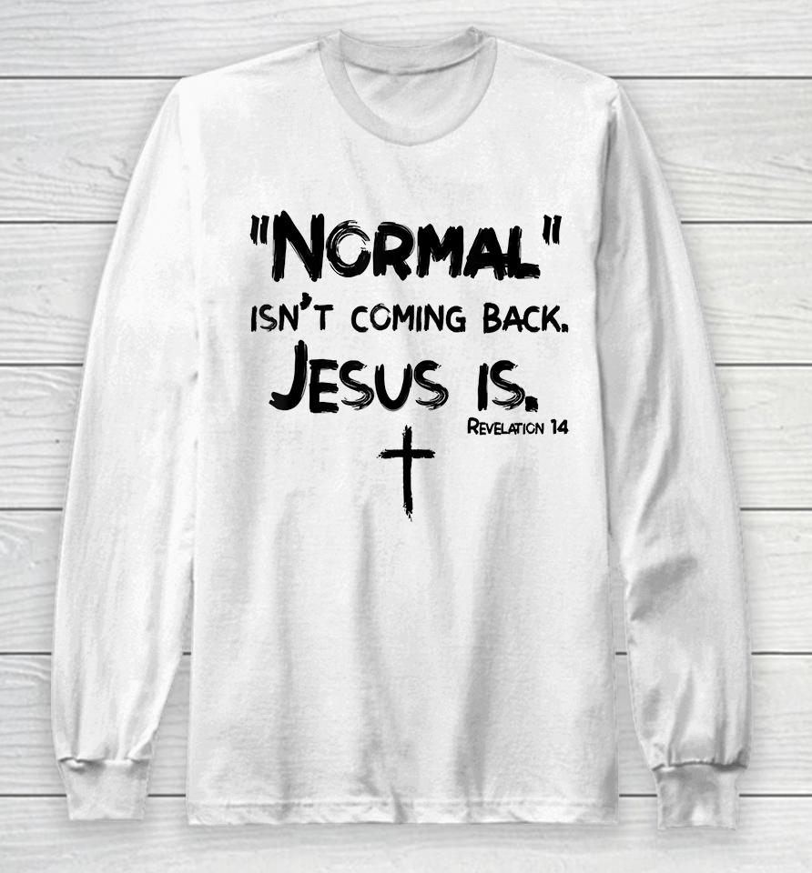 Normal Isn't Coming Back But Jesus Is Long Sleeve T-Shirt