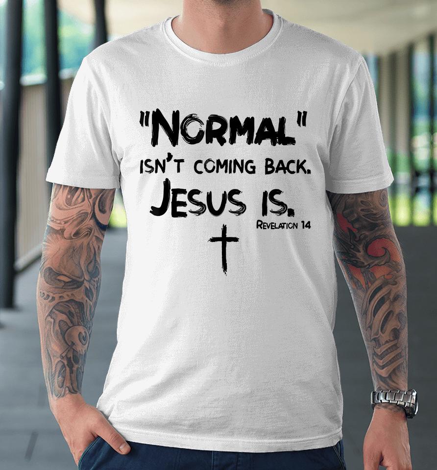 Normal Isn't Coming Back But Jesus Is Premium T-Shirt