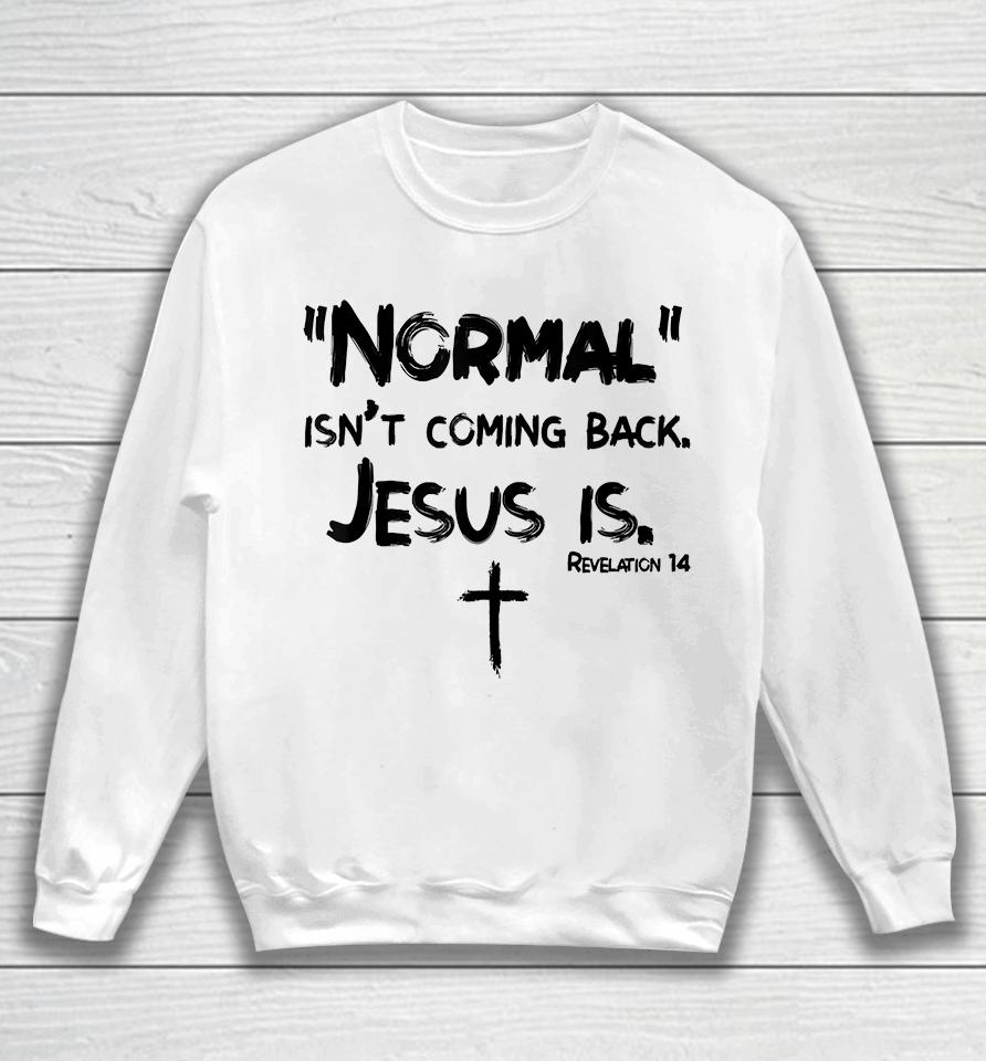 Normal Isn't Coming Back But Jesus Is Sweatshirt
