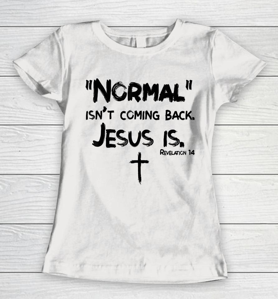 Normal Isn't Coming Back But Jesus Is Women T-Shirt