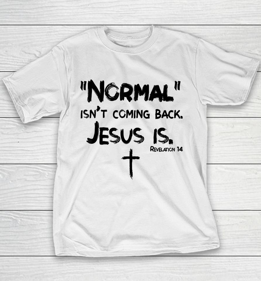 Normal Isn't Coming Back But Jesus Is Youth T-Shirt