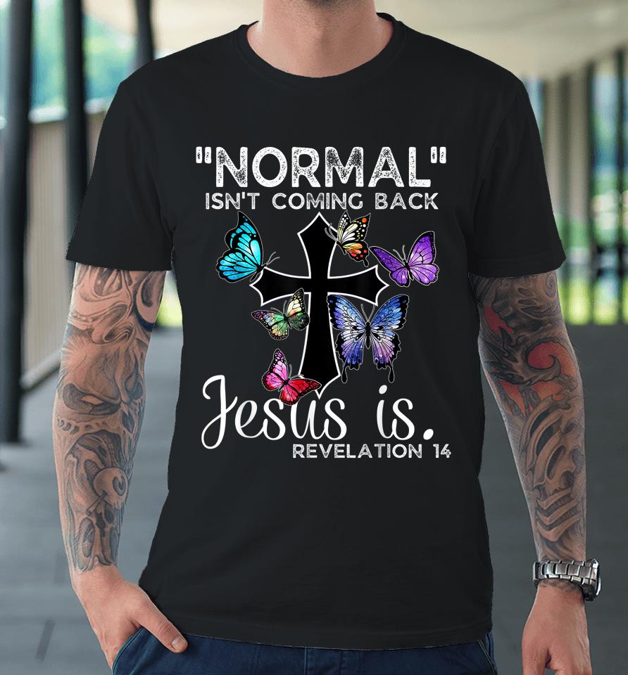 Normal Isn't Coming Back Jesus Is Christian Butterfly Art Premium T-Shirt