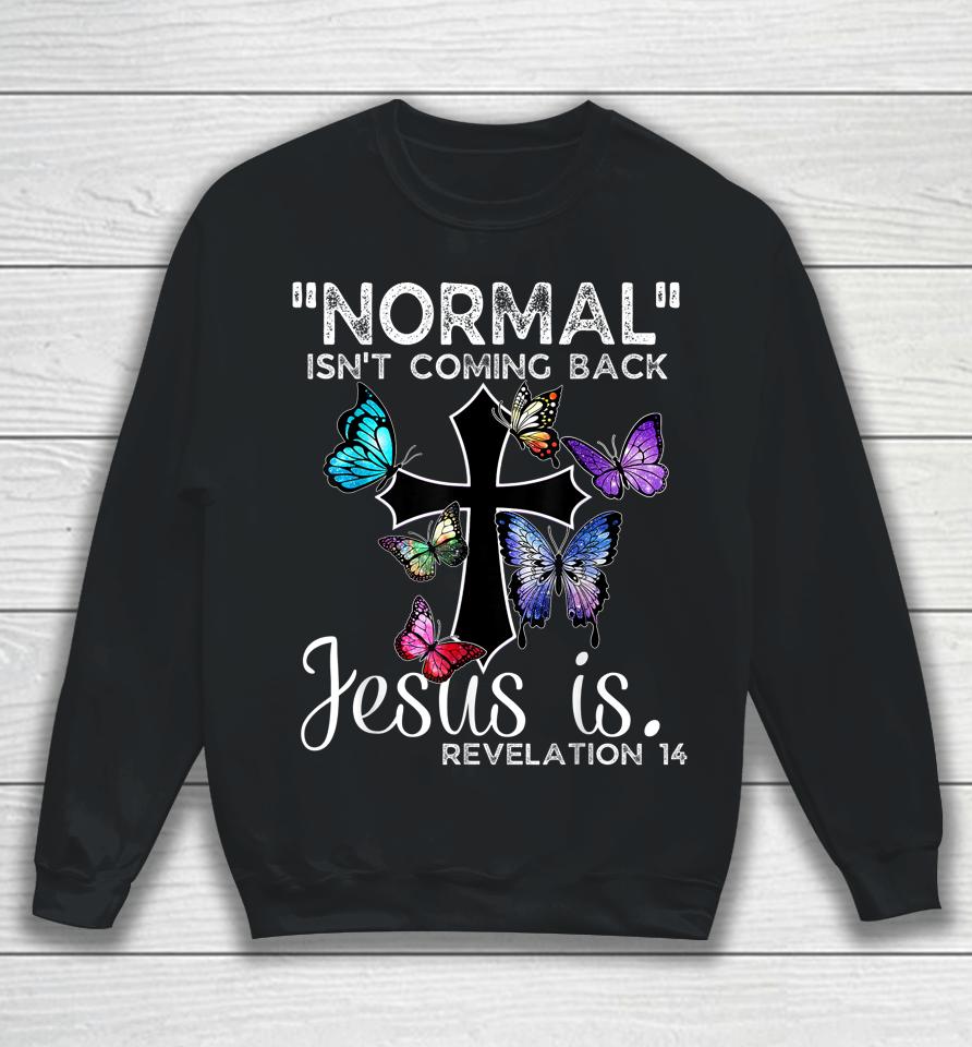 Normal Isn't Coming Back Jesus Is Christian Butterfly Art Sweatshirt