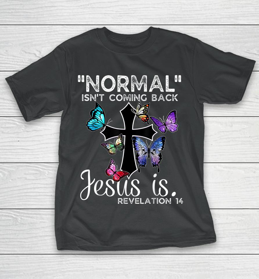 Normal Isn't Coming Back Jesus Is Christian Butterfly Art T-Shirt