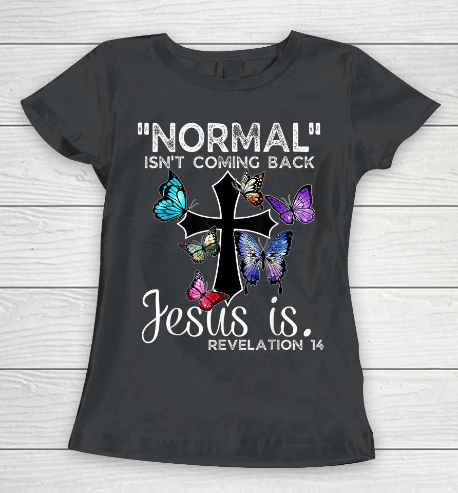 Normal Isn't Coming Back Jesus Is Christian Butterfly Art Women T-Shirt