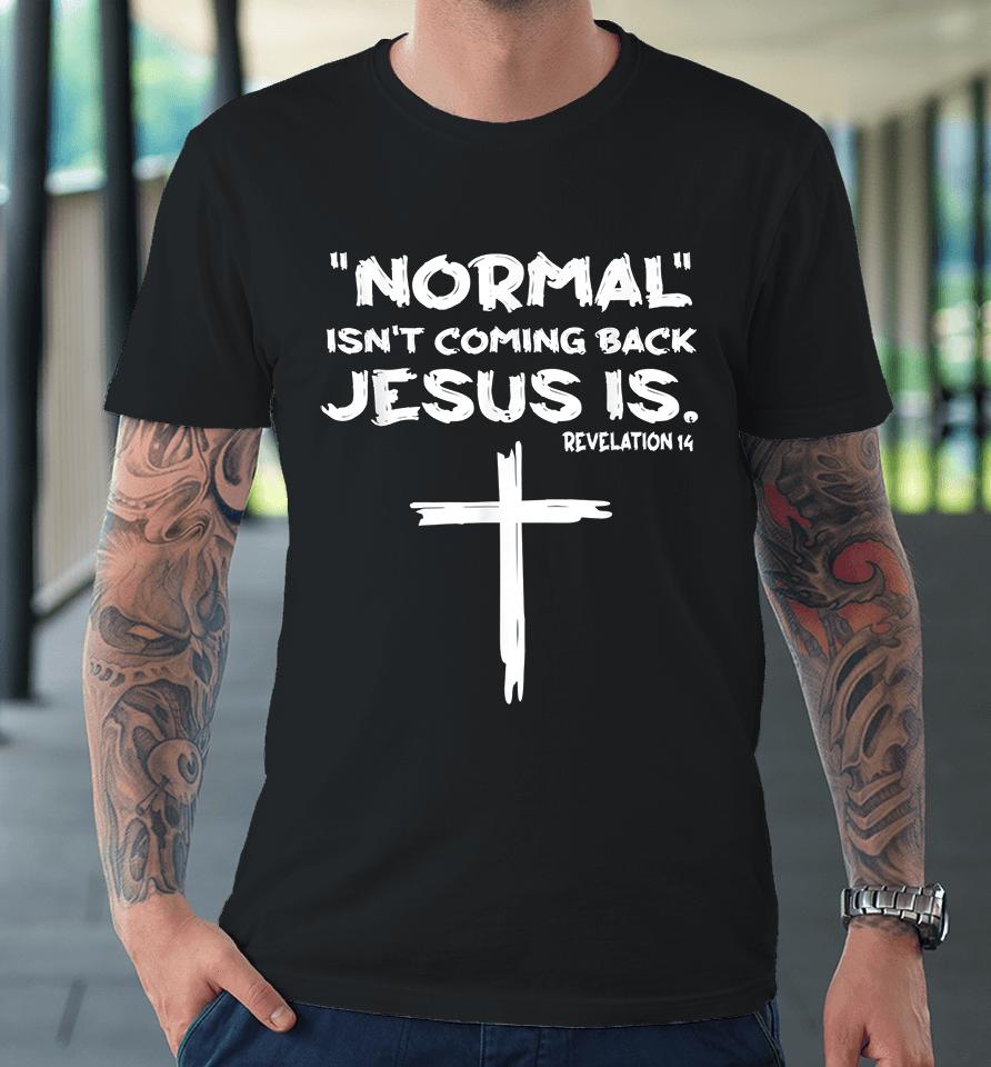 Normal Isn't Coming Back Jesus Is Premium T-Shirt