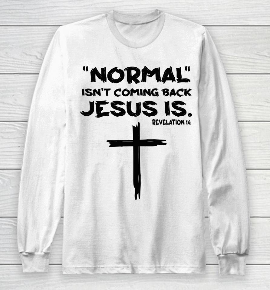 Normal Isn't Coming Back Jesus Is Long Sleeve T-Shirt