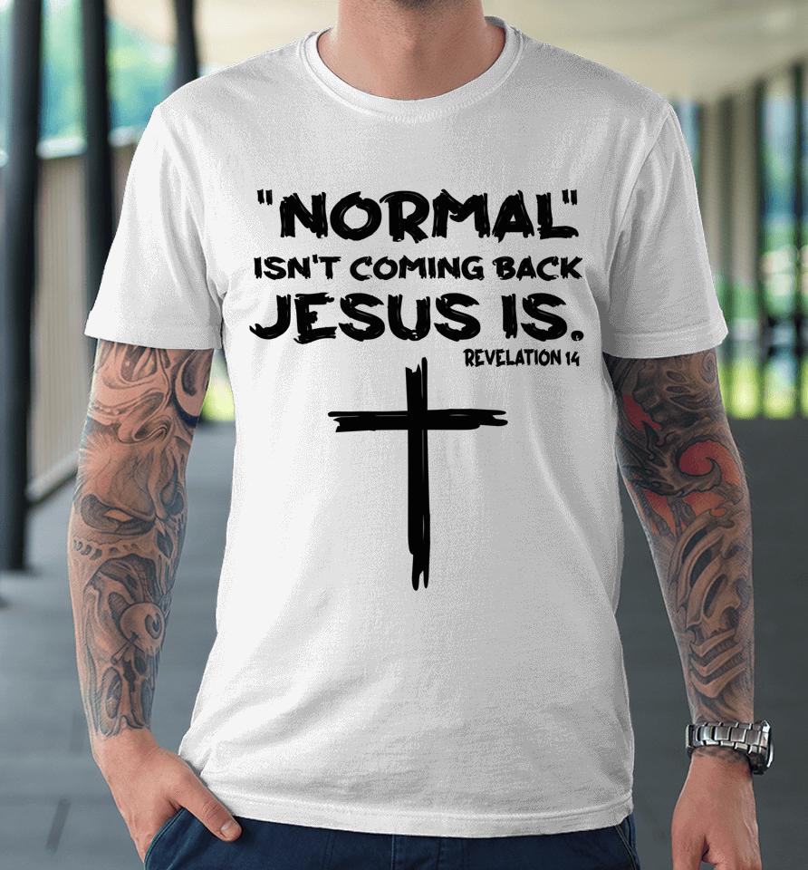 Normal Isn't Coming Back Jesus Is Premium T-Shirt