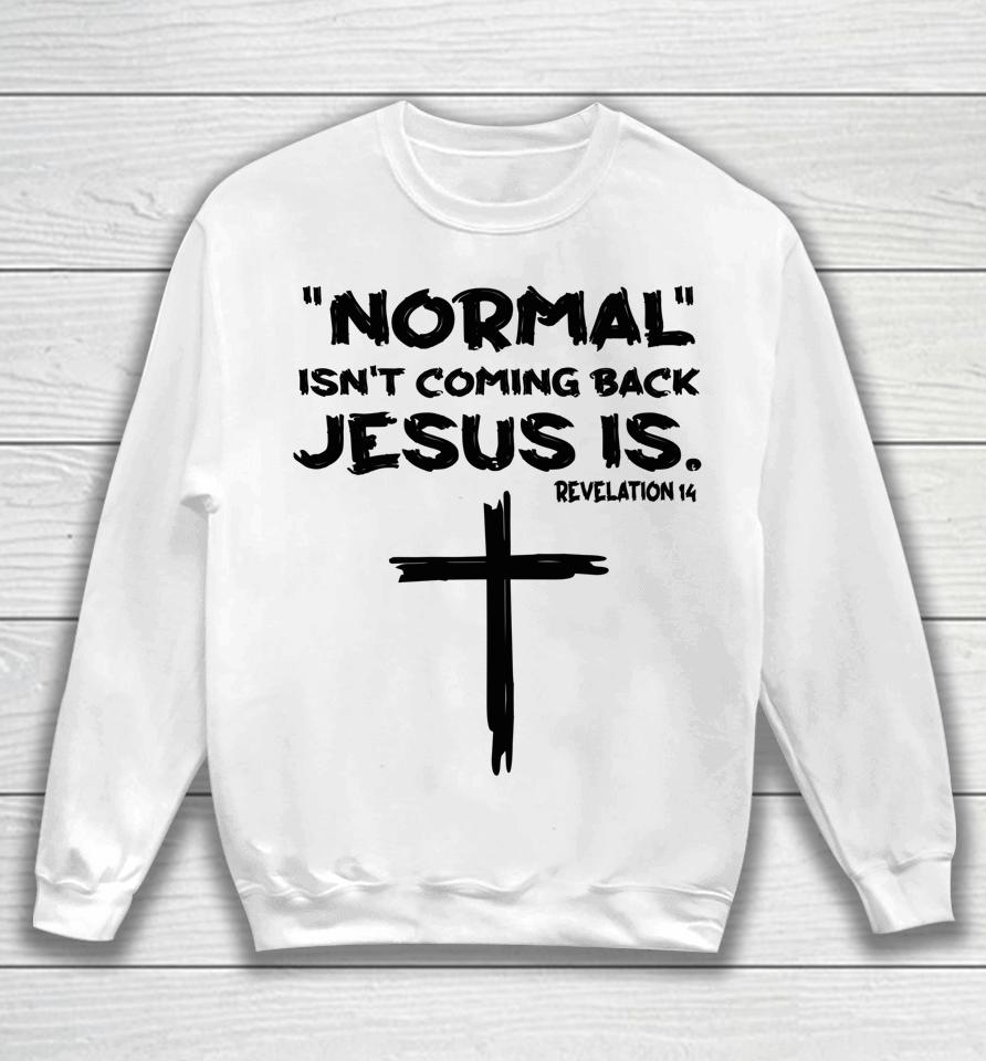 Normal Isn't Coming Back Jesus Is Sweatshirt