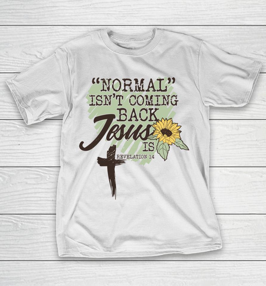 Normal Isn't Coming Back Jesus Is Sunflower T-Shirt