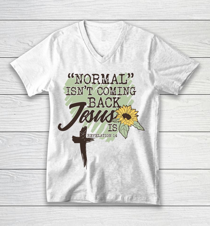 Normal Isn't Coming Back Jesus Is Sunflower Unisex V-Neck T-Shirt