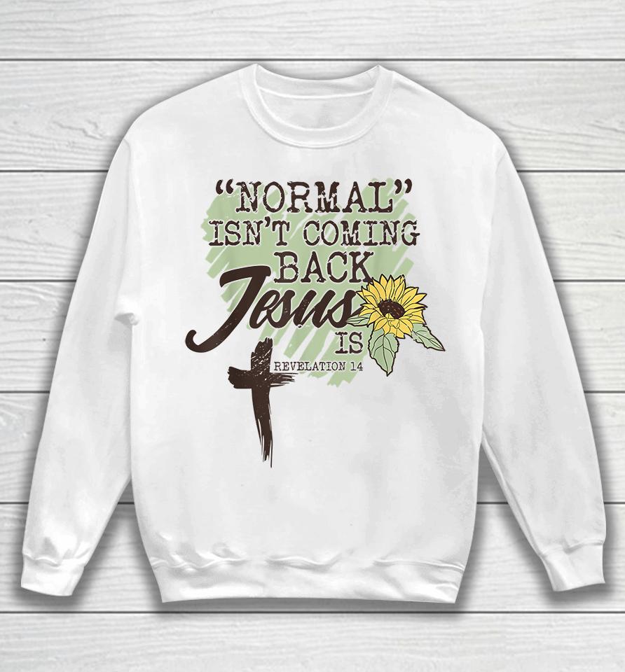 Normal Isn't Coming Back Jesus Is Sunflower Sweatshirt