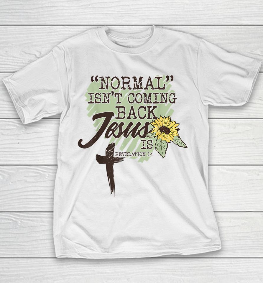 Normal Isn't Coming Back Jesus Is Sunflower Youth T-Shirt