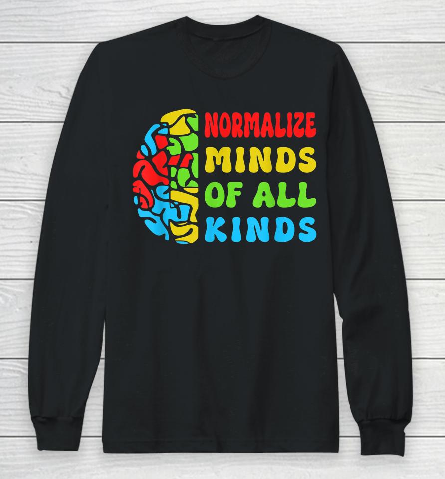 Normalize Minds Of All Kinds Autism Awereness Neurodiversity Long Sleeve T-Shirt